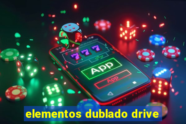 elementos dublado drive